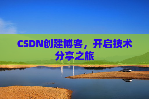 CSDN创建博客，开启技术分享之旅